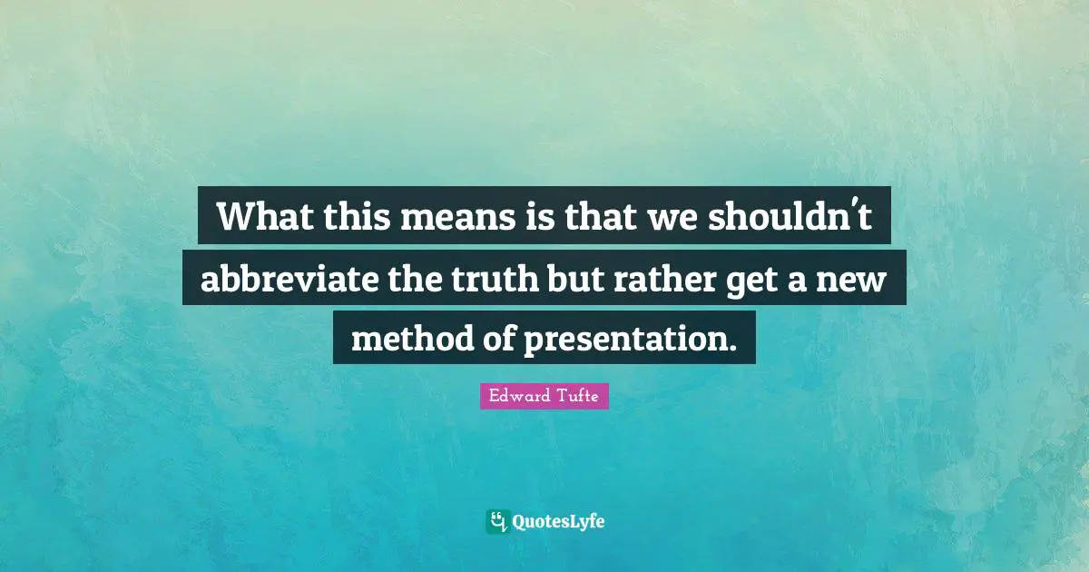 What this means is that we shouldn't abbreviate the truth but rather get a new method of presentation.