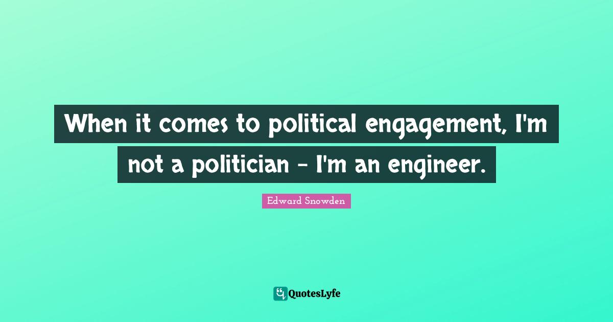 When it comes to political engagement, I'm not a politician - I'm an engineer.