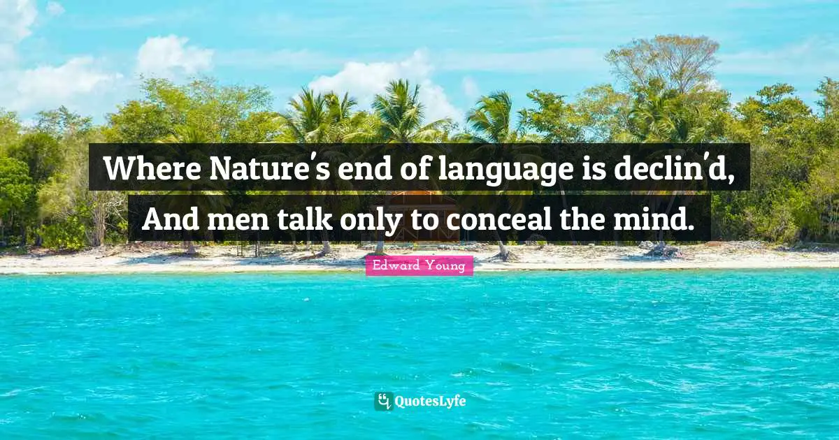 Where Nature's end of language is declin'd, And men talk only to conceal the mind.
