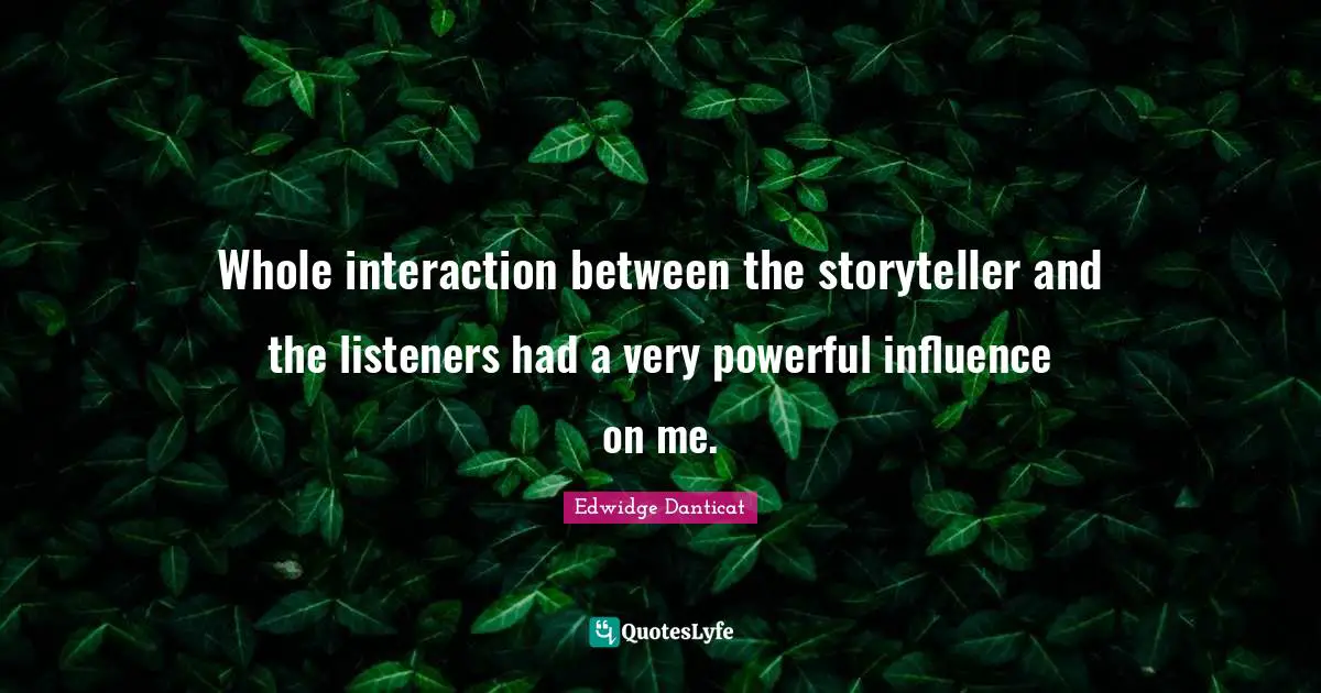 Whole interaction between the storyteller and the listeners had a very powerful influence on me.