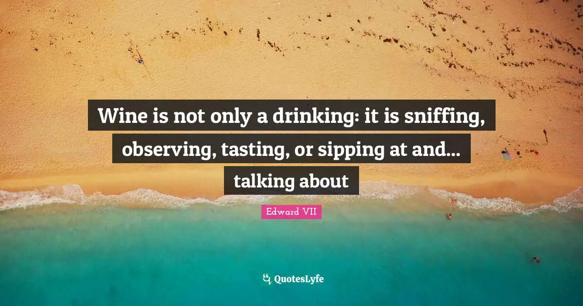 Wine is not only a drinking: it is sniffing, observing, tasting, or sipping at and... talking about