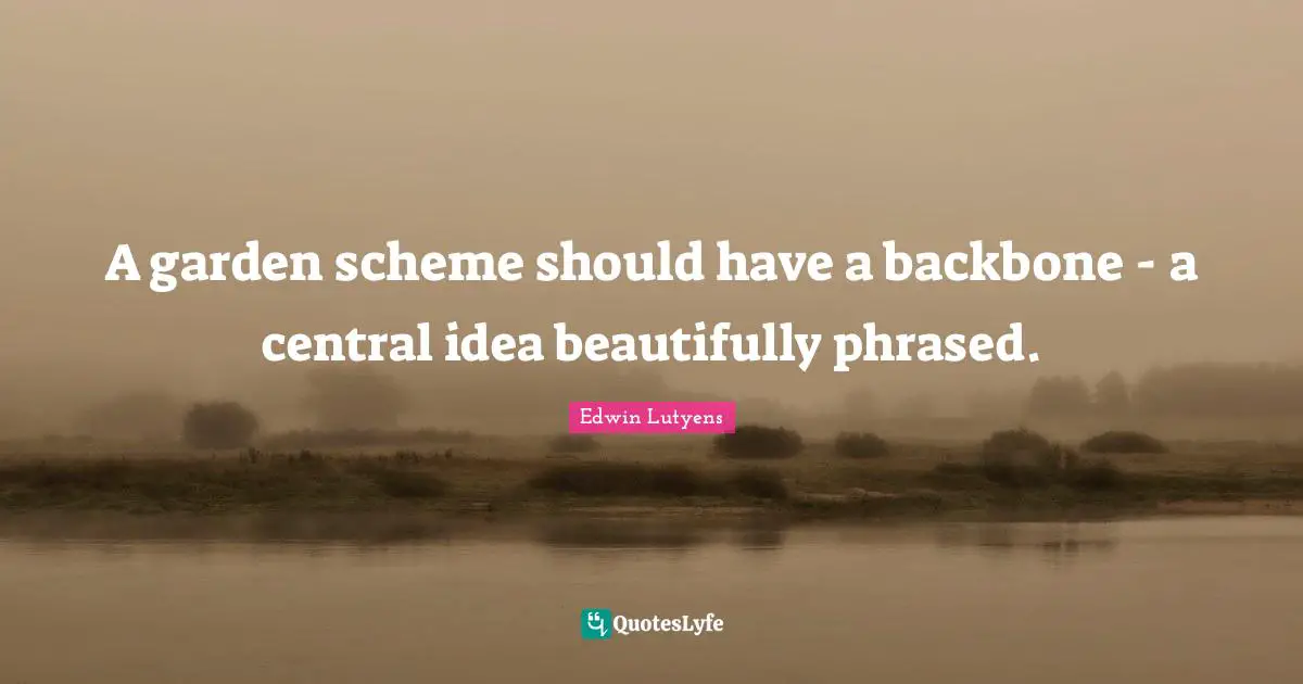 A garden scheme should have a backbone - a central idea beautifully phrased.
