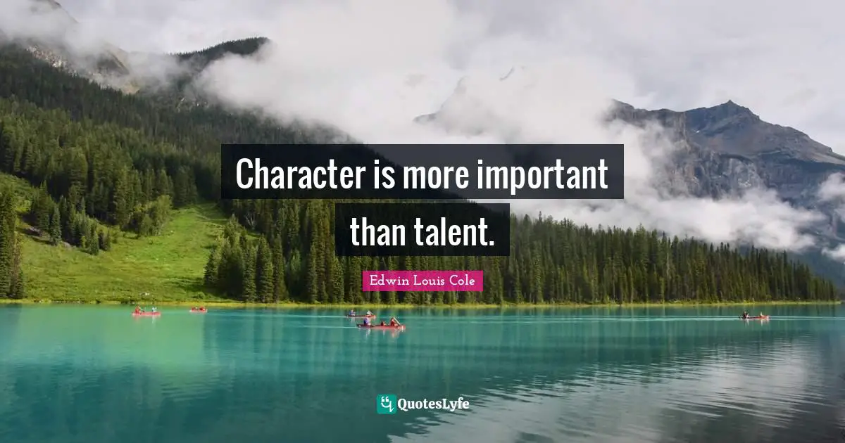 Edwin Louis Cole Quotes: "Character is more important than talent."