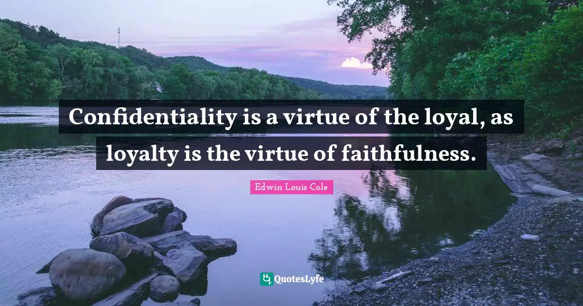 Faithfulness Quotes: "Confidentiality is a virtue of the loyal, as loyalty is the virtue of faithfulness."