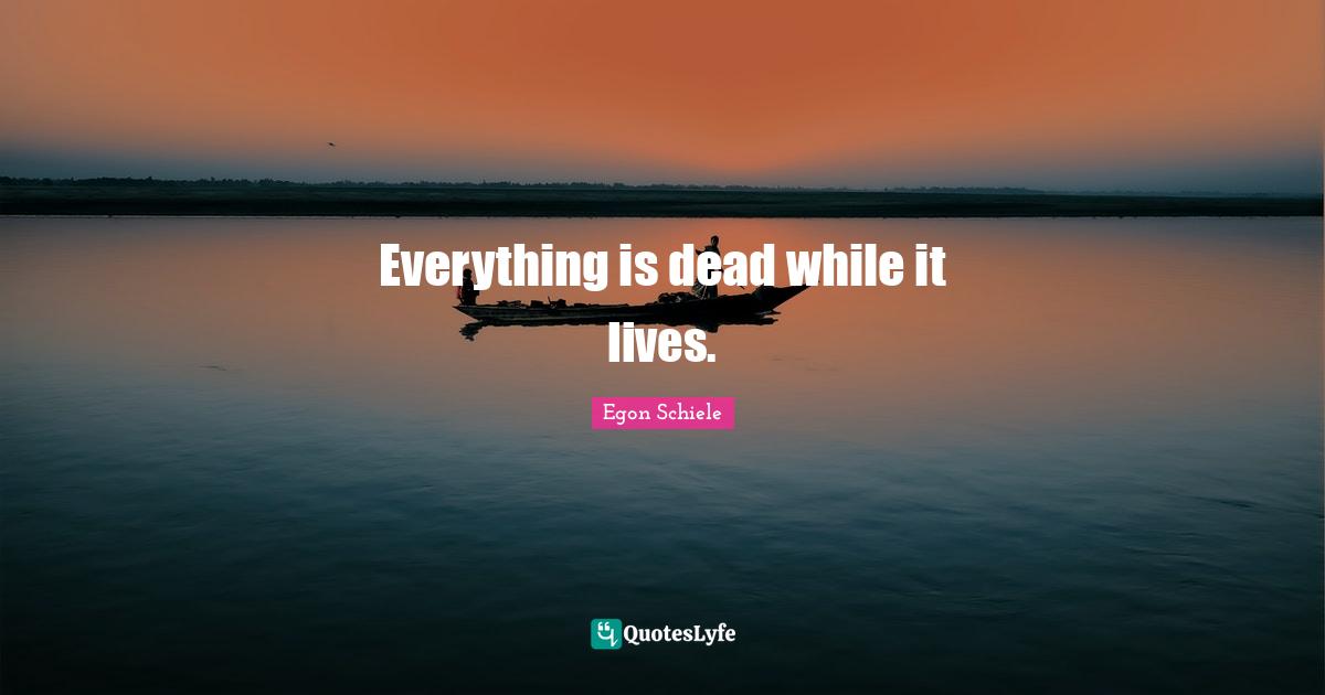 Everything is dead while it lives.