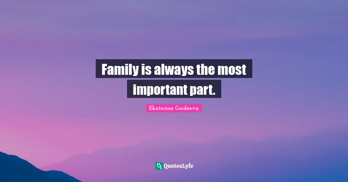 Family is always the most important part.