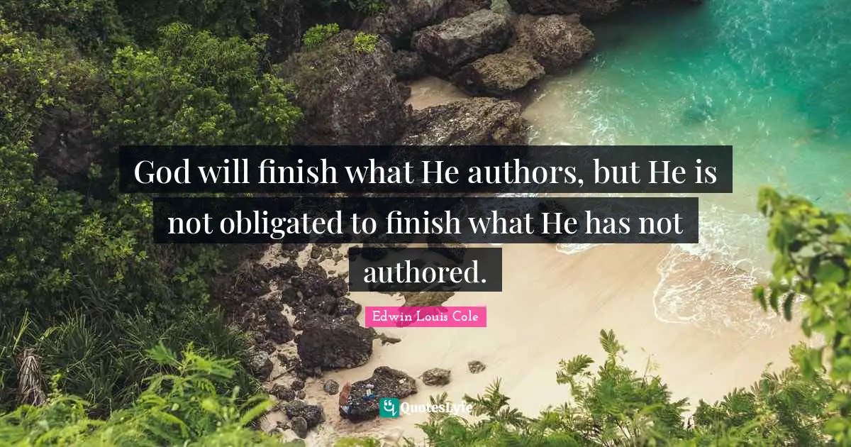 God will finish what He authors, but He is not obligated to finish what He has not authored.