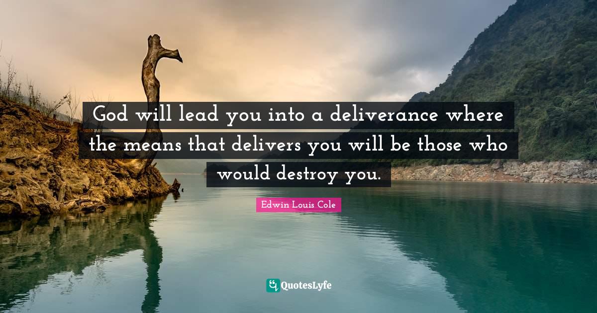 God will lead you into a deliverance where the means that delivers you