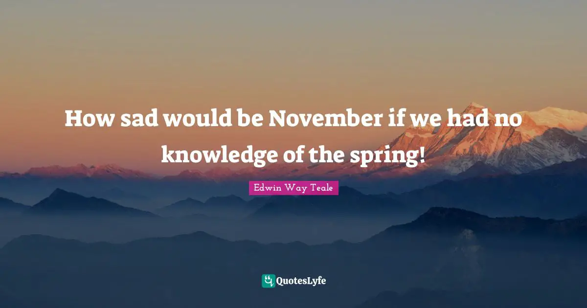 November Quotes: "How sad would be November if we had no knowledge of the spring!"