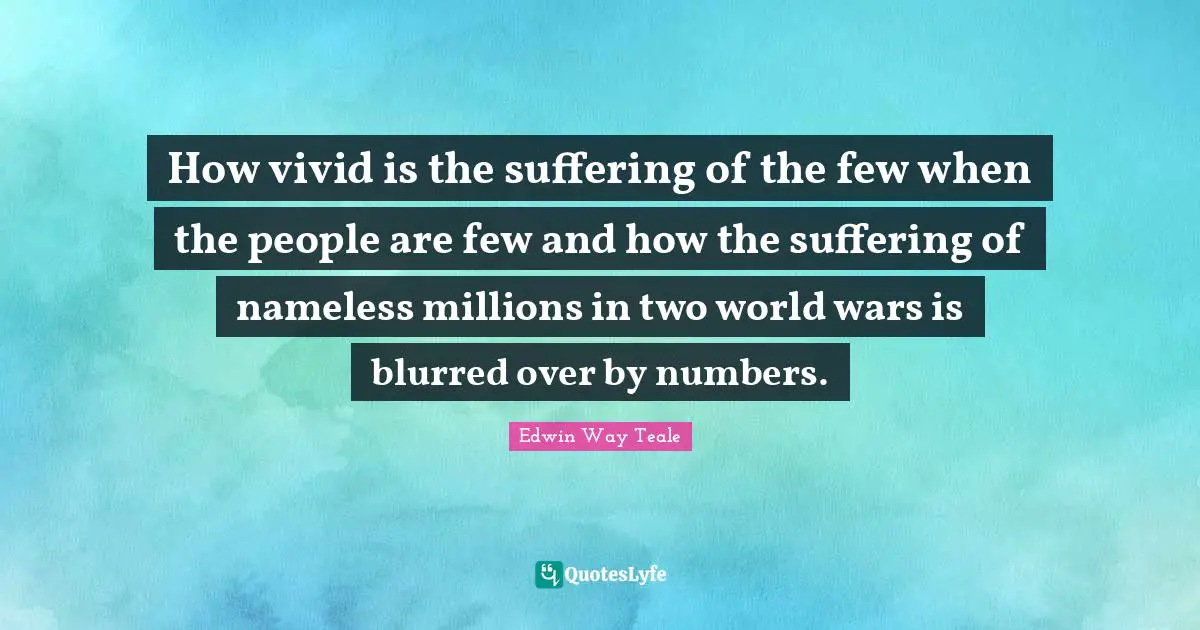Two People Quotes: "How vivid is the suffering of the few when the people are few and how the suffering of nameless millions in two world wars is blurred over by numbers."