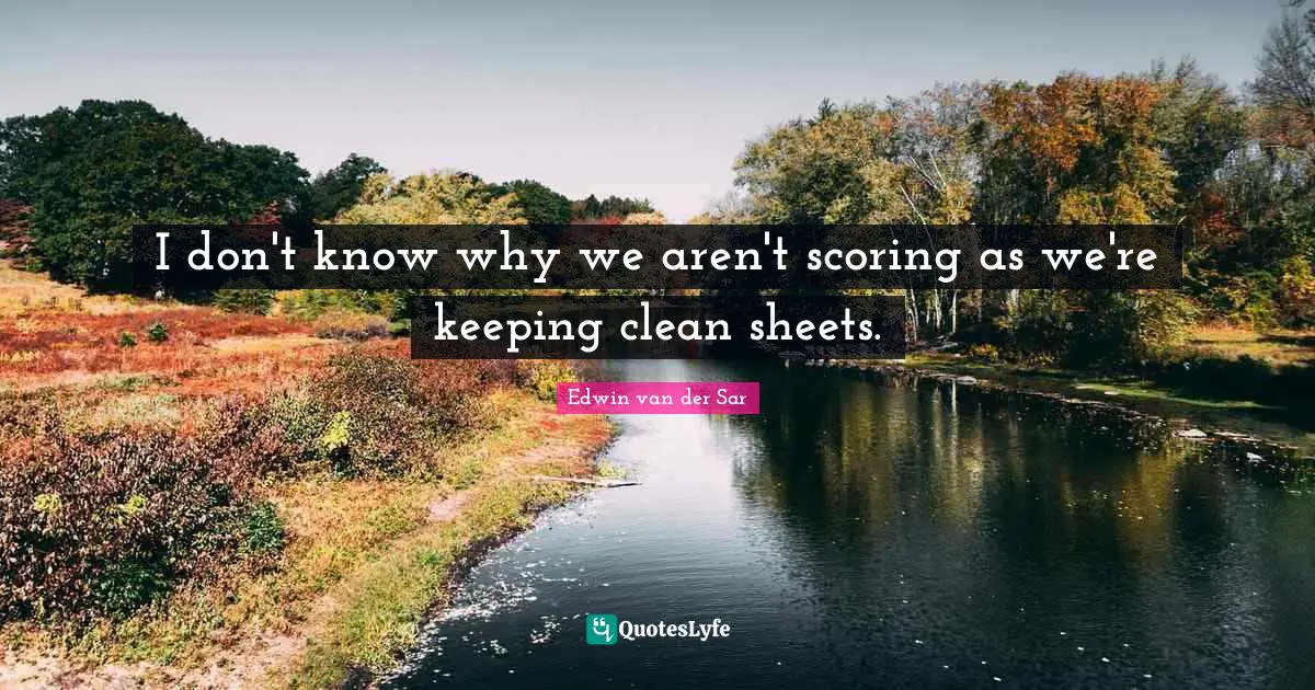 I don't know why we aren't scoring as we're keeping clean sheets.