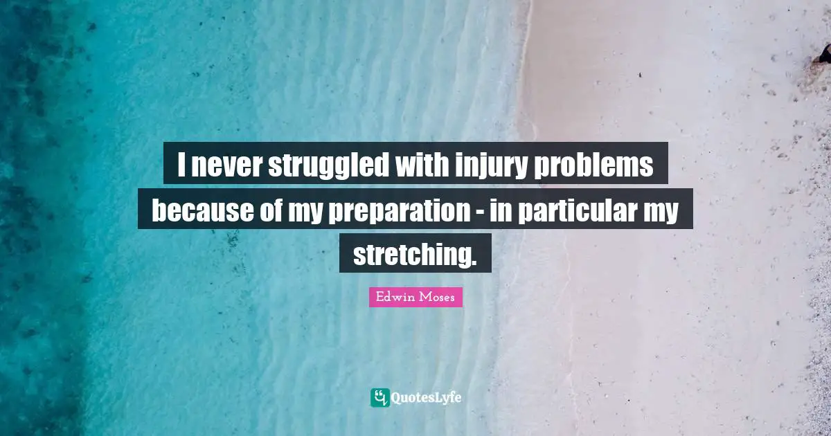 I never struggled with injury problems because of my preparation - in particular my stretching.