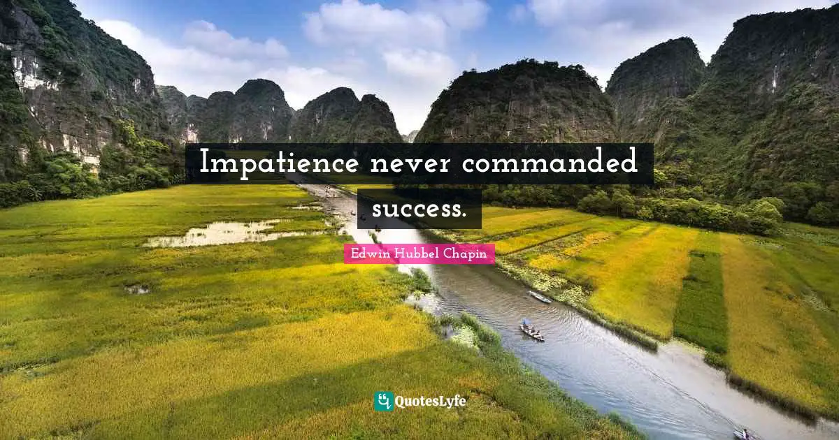 Impatience never commanded success.