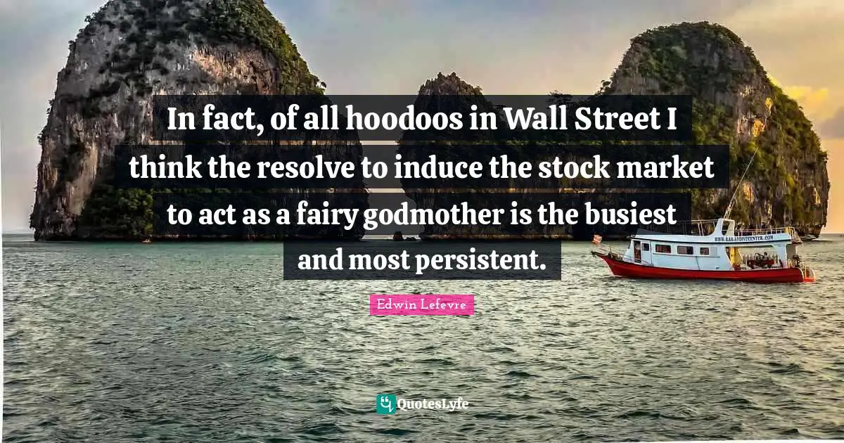 In fact, of all hoodoos in Wall Street I think the resolve to induce the stock market to act as a fairy godmother is the busiest and most persistent.
