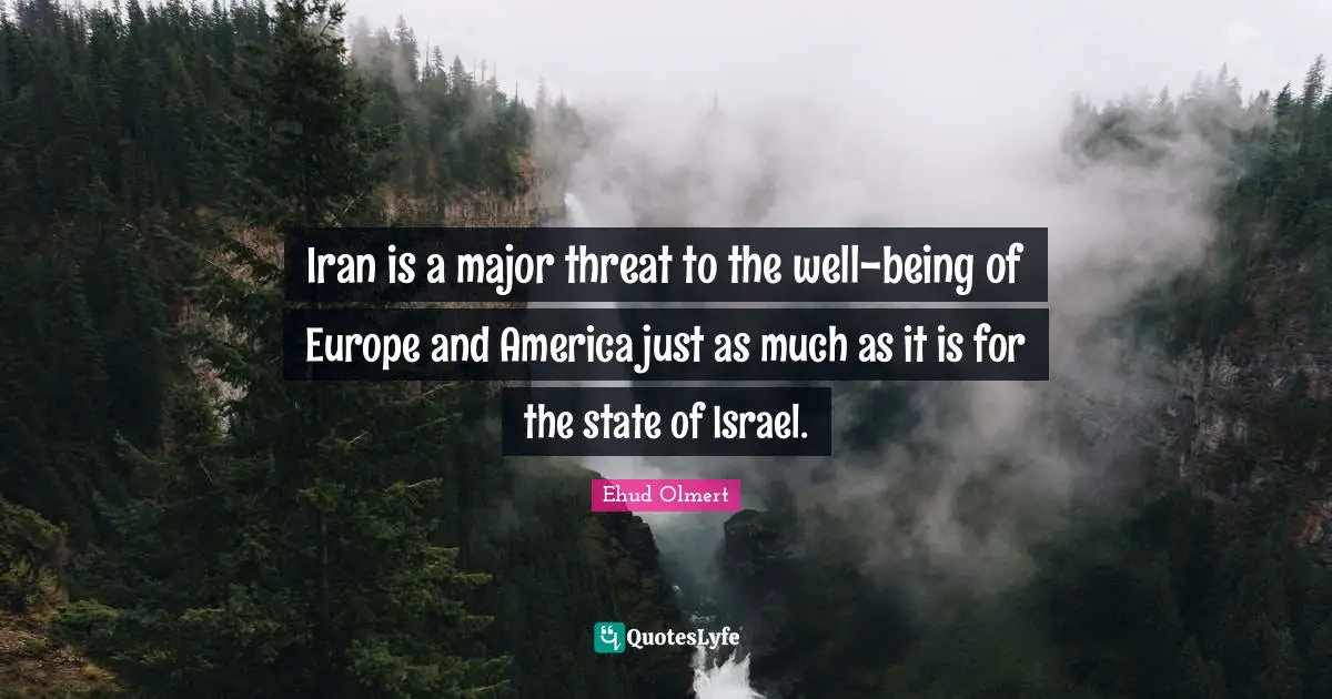 Iran is a major threat to the well-being of Europe and America just as much as it is for the state of Israel.
