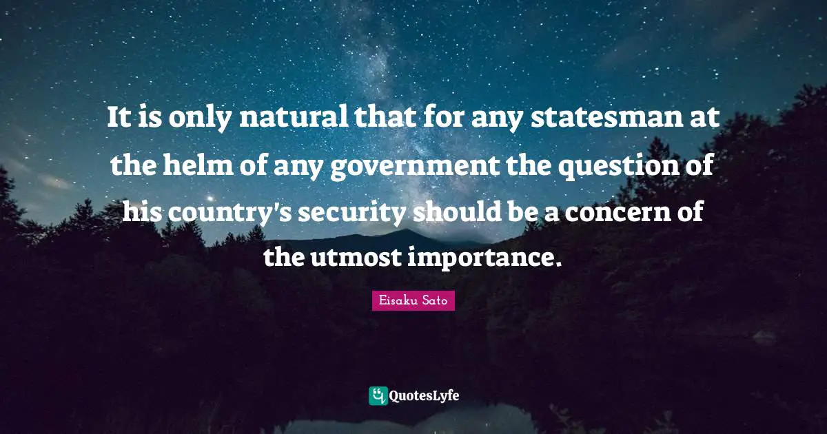 It is only natural that for any statesman at the helm of any government the question of his country's security should be a concern of the utmost importance.