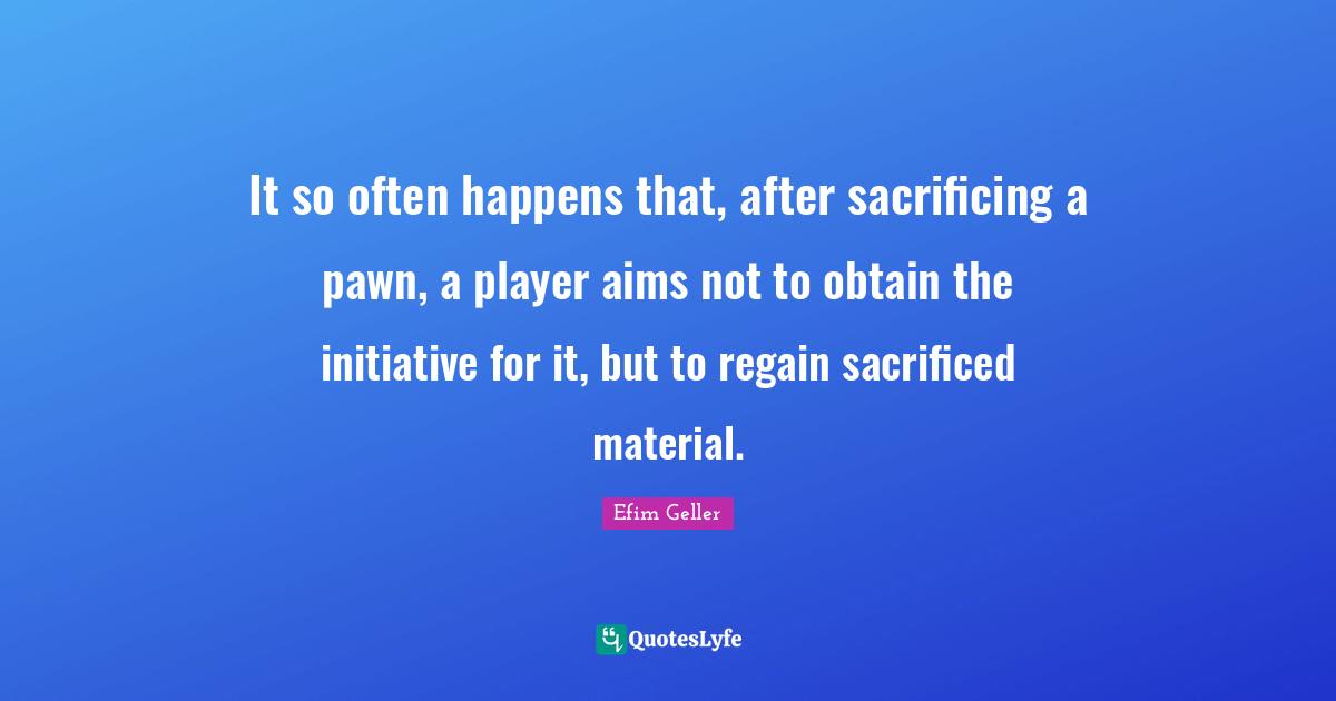 It so often happens that, after sacrificing a pawn, a player aims not to obtain the initiative for it, but to regain sacrificed material.