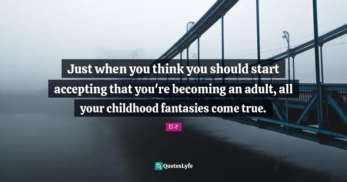 Becoming An Adult Quotes: "Just when you think you should start accepting that you're becoming an adult, all your childhood fantasies come true."