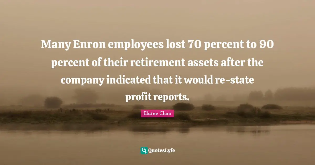 Many Enron employees lost 70 percent to 90 percent of their retirement assets after the company indicated that it would re-state profit reports.