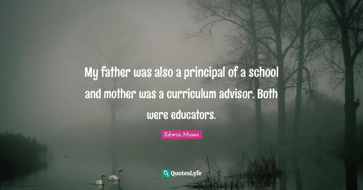 My father was also a principal of a school and mother was a curriculum advisor. Both were educators.