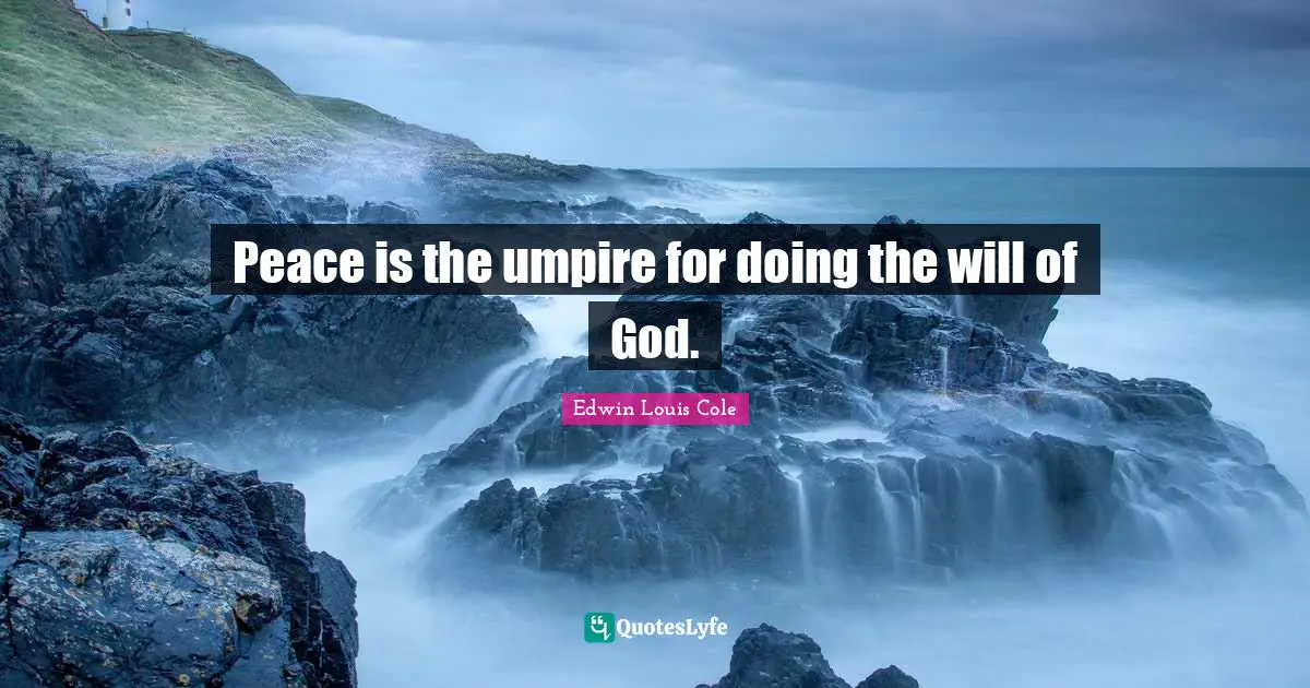 Peace is the umpire for doing the will of God.