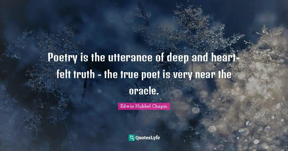 Oracles Quotes: "Poetry is the utterance of deep and heart-felt truth - the true poet is very near the oracle."
