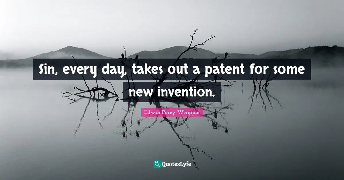 Sin, every day, takes out a patent for some new invention.