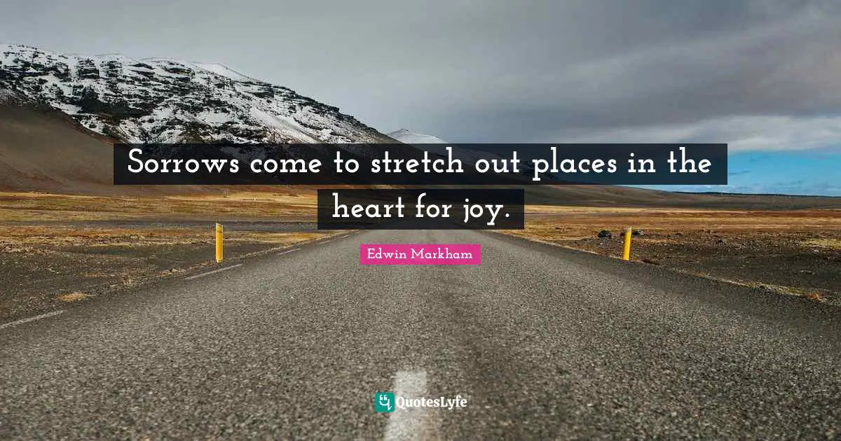 Grieving Quotes: "Sorrows come to stretch out places in the heart for joy."