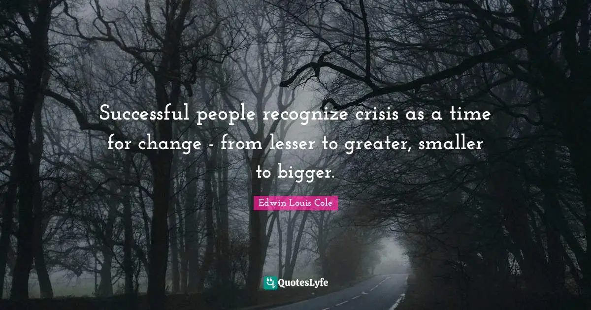 Successful People Quotes: "Successful people recognize crisis as a time for change - from lesser to greater, smaller to bigger."
