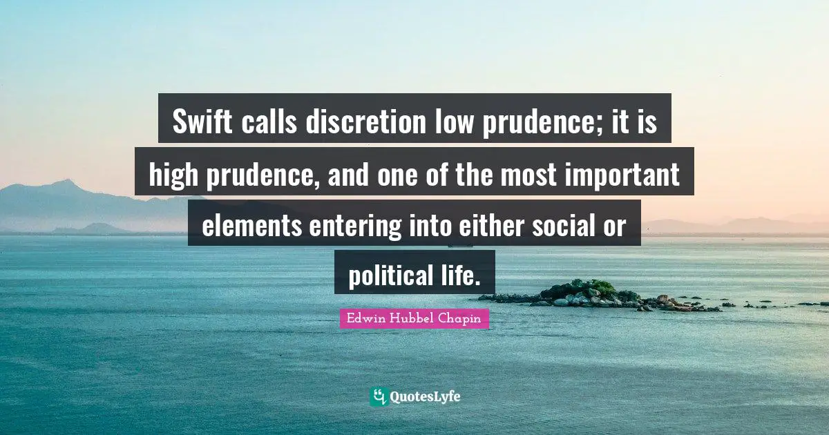 Swift calls discretion low prudence; it is high prudence, and one of the most important elements entering into either social or political life.
