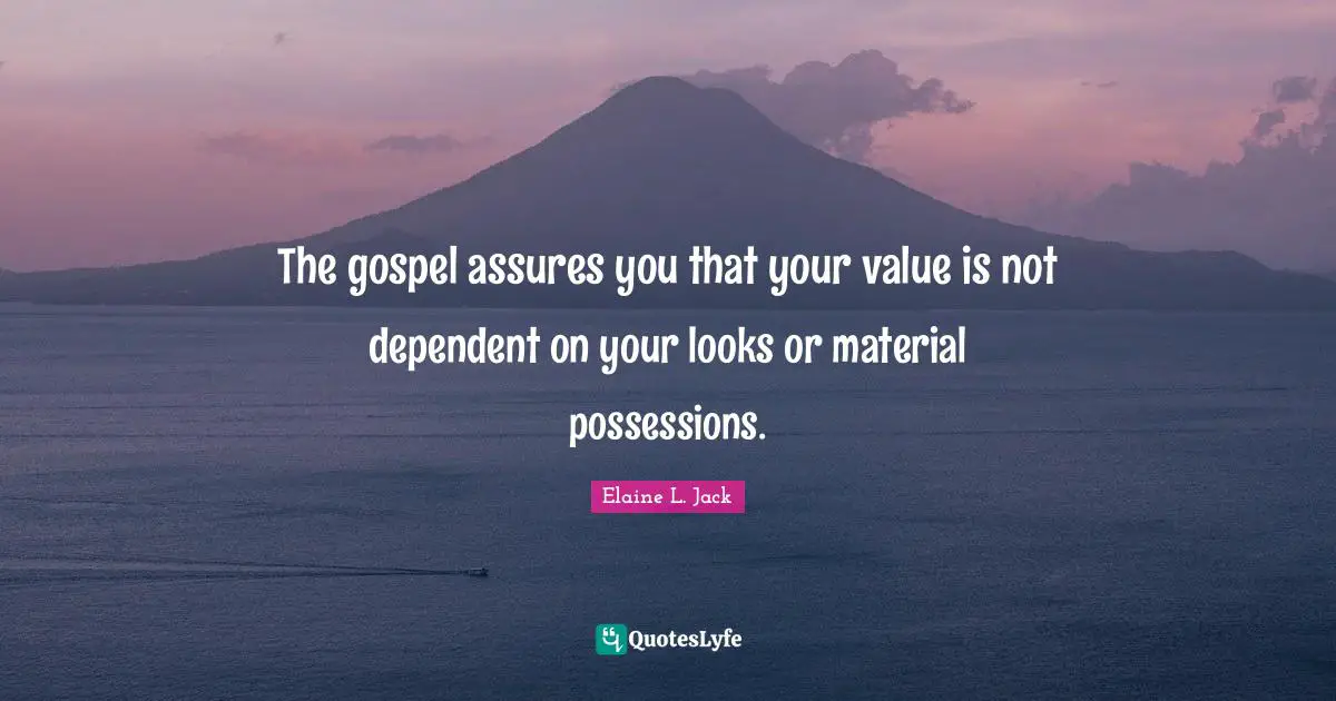 Possessions Quotes: "The gospel assures you that your value is not dependent on your looks or material possessions."