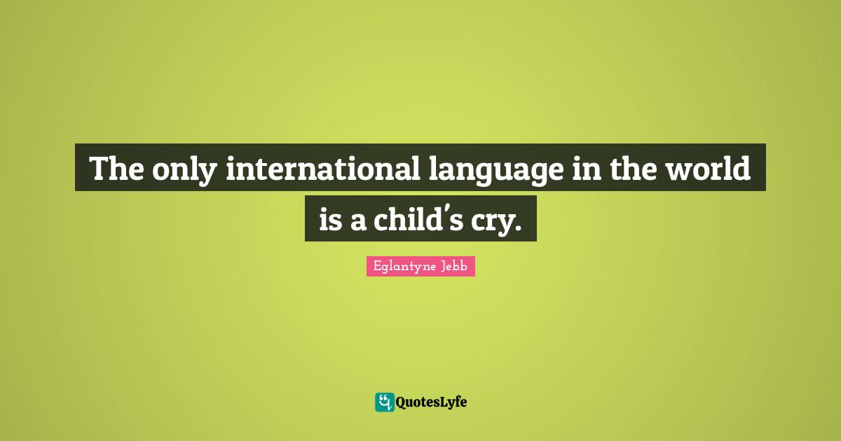 The only international language in the world is a child's cry.