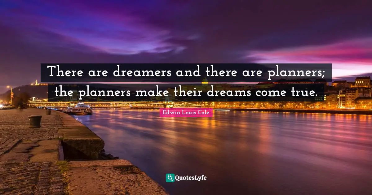 Dreams Come True Quotes: "There are dreamers and there are planners; the planners make their dreams come true."