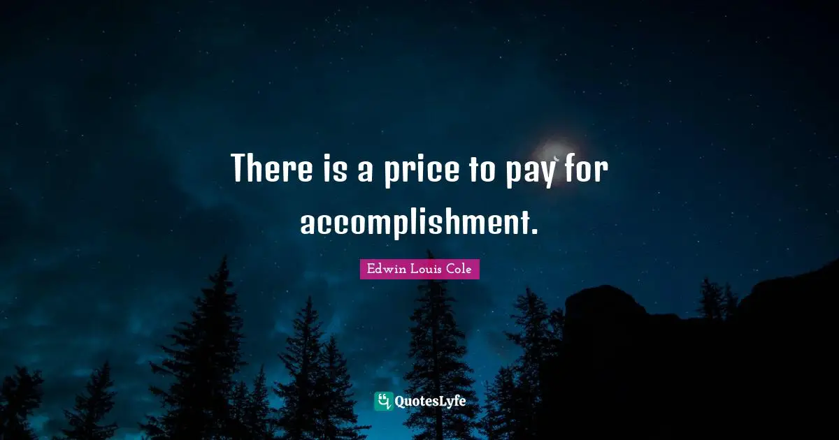 There is a price to pay for accomplishment.
