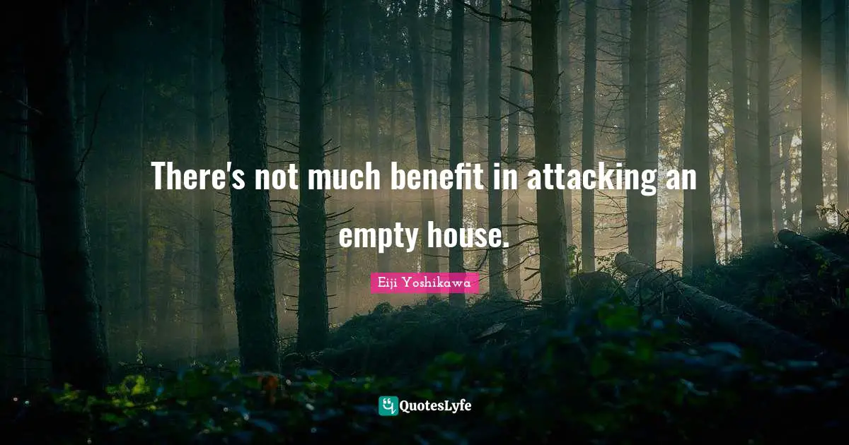 Attacking Quotes: "There's not much benefit in attacking an empty house."