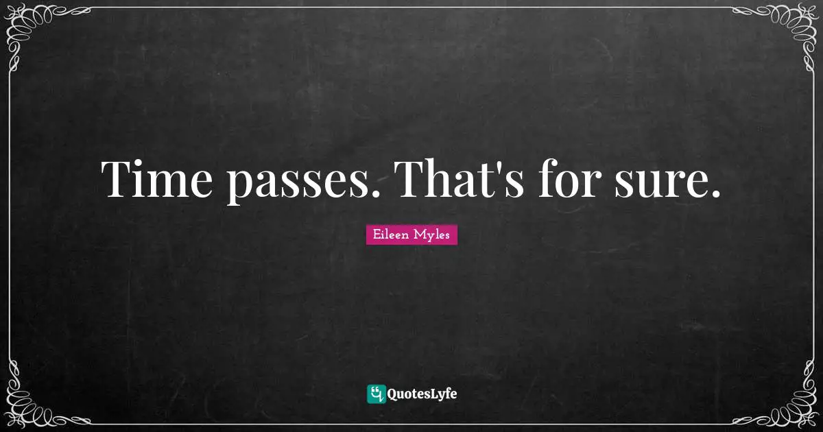 Time passes. That's for sure.