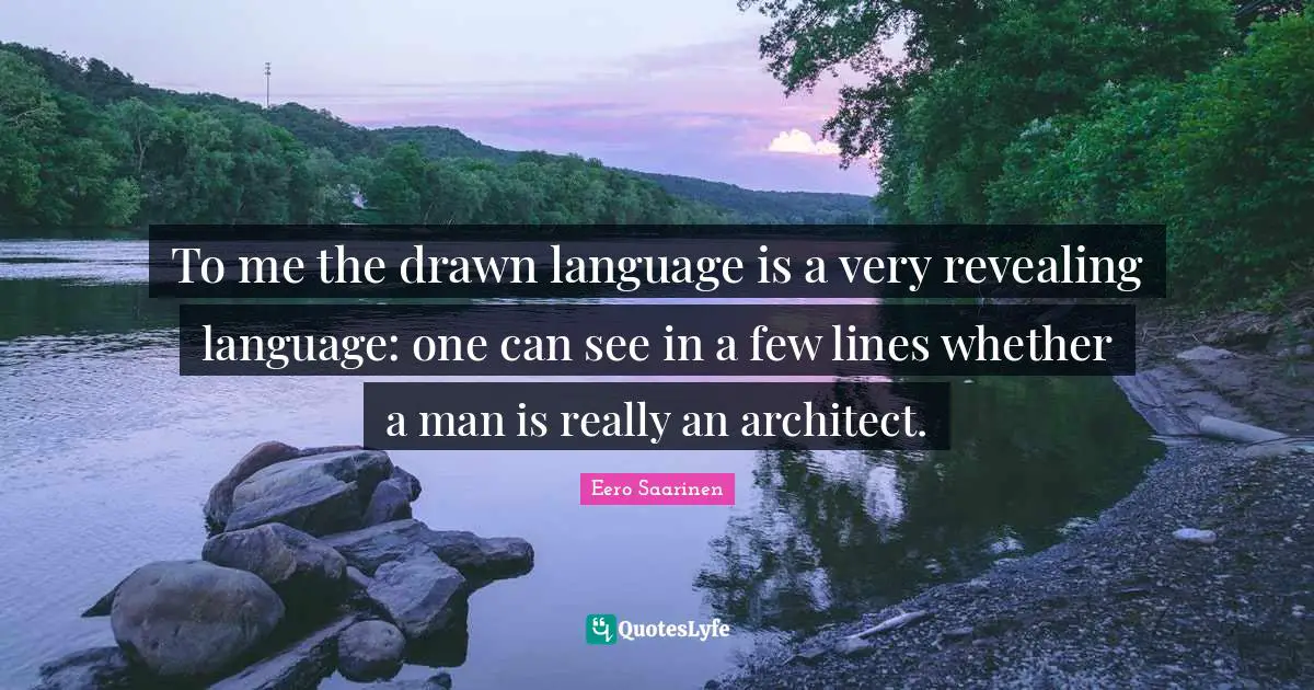 Language Quotes: "To me the drawn language is a very revealing language: one can see in a few lines whether a man is really an architect."