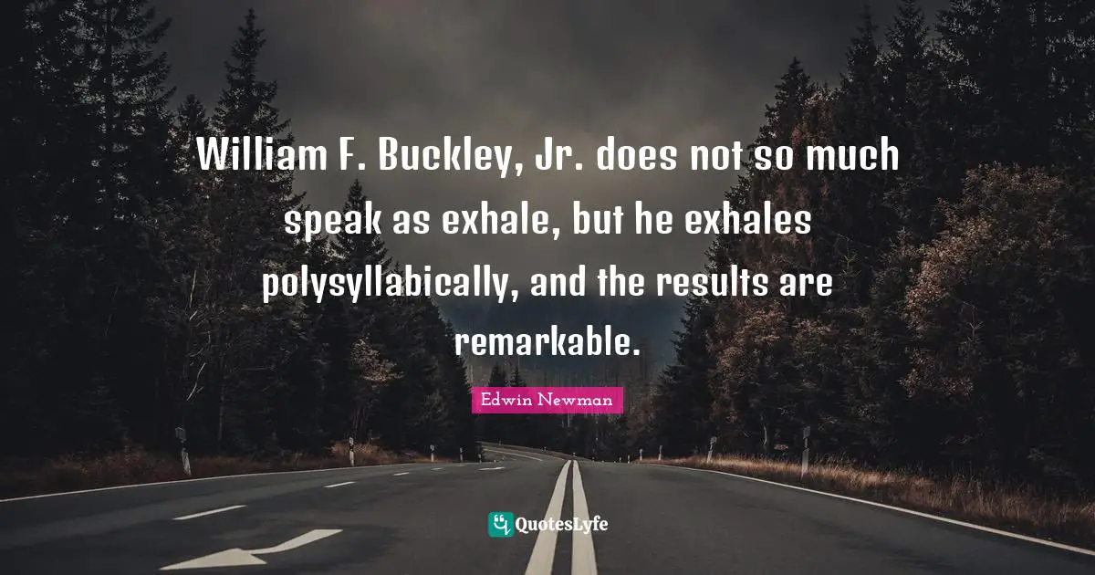 William F. Buckley, Jr. does not so much speak as exhale, but he exhales polysyllabically, and the results are remarkable.