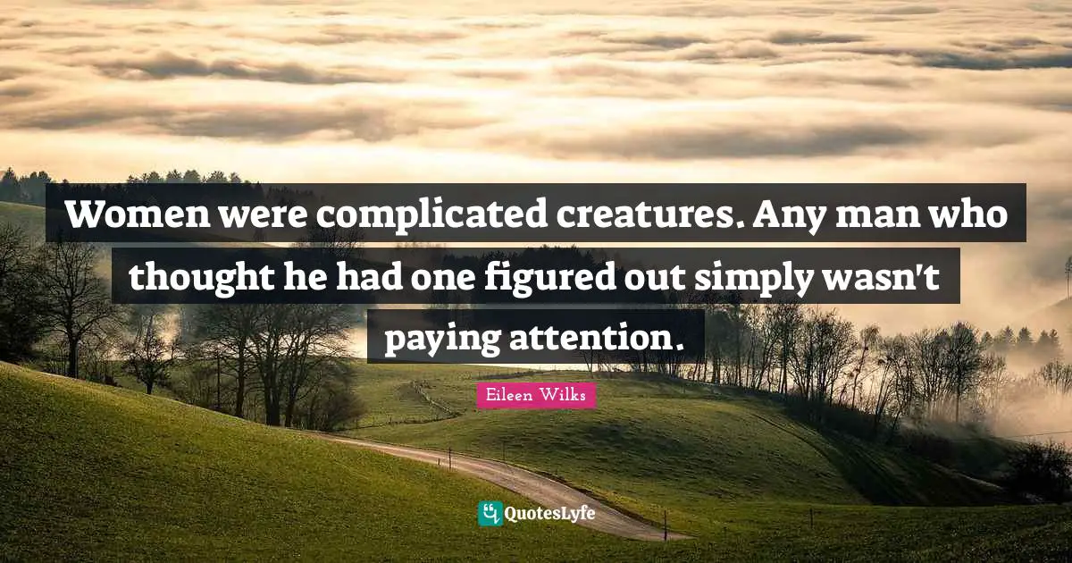 Women were complicated creatures. Any man who thought he had one figured out simply wasn't paying attention.