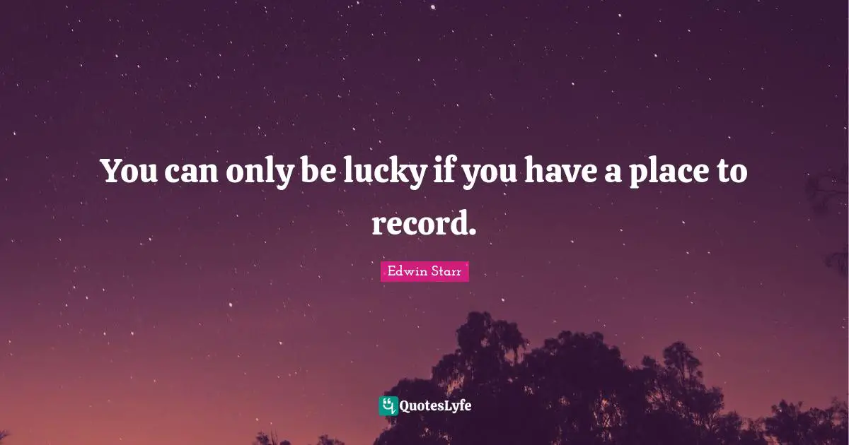 You can only be lucky if you have a place to record.