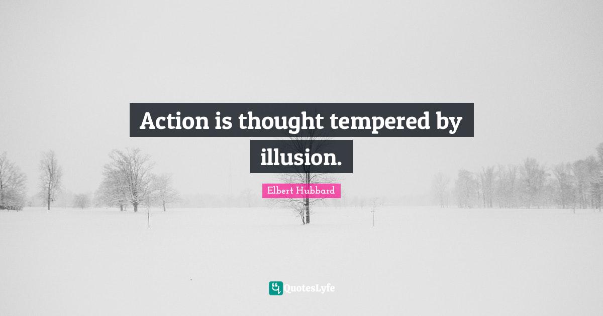 Action is thought tempered by illusion.