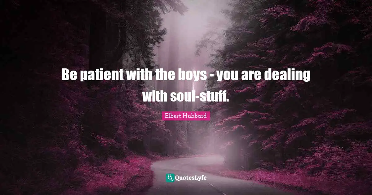 Be patient with the boys - you are dealing with soul-stuff.