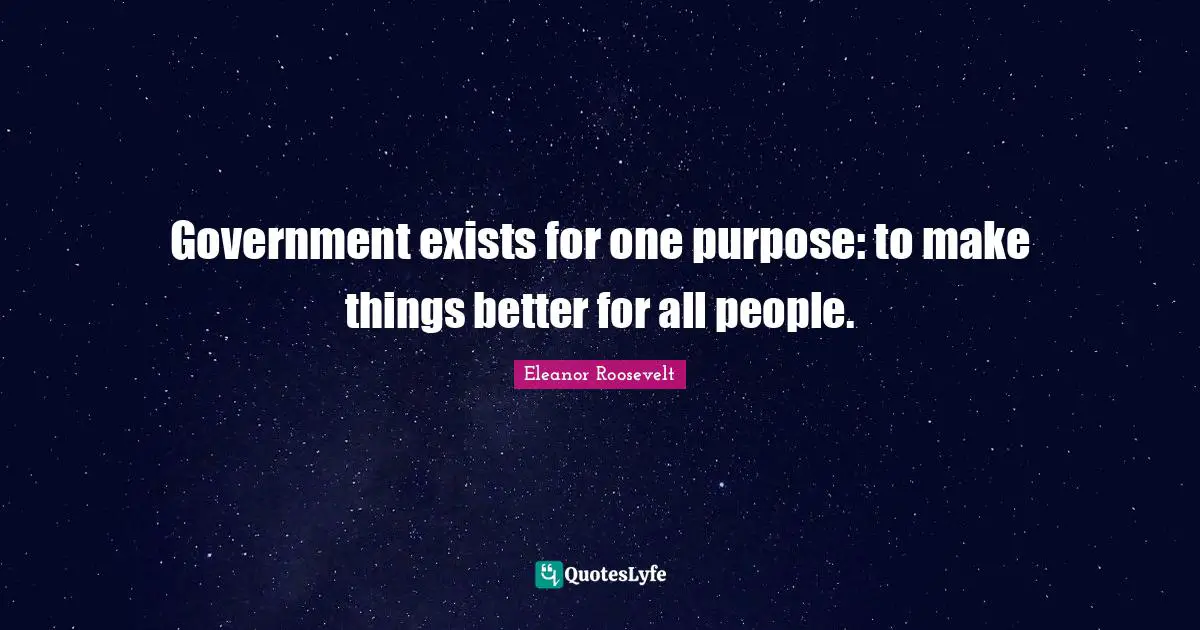 Government exists for one purpose: to make things better for all people.