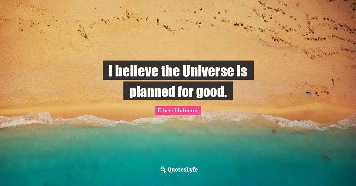 I believe the Universe is planned for good.
