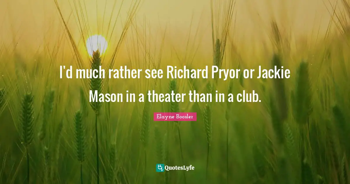 Jackie Quotes: "I'd much rather see Richard Pryor or Jackie Mason in a theater than in a club."