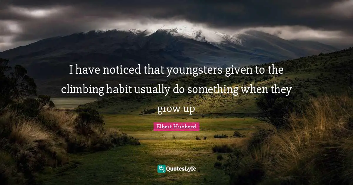 I have noticed that youngsters given to the climbing habit usually do something when they grow up