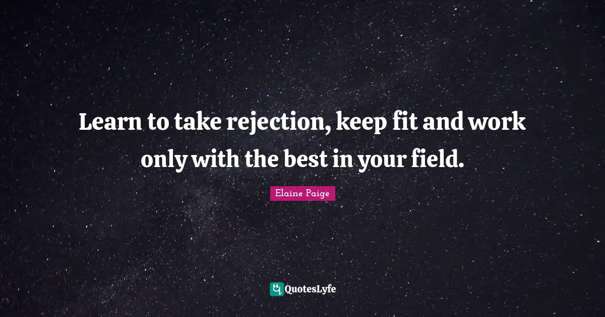 Learn to take rejection, keep fit and work only with the best in your field.