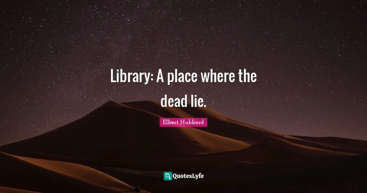 Library: A place where the dead lie.