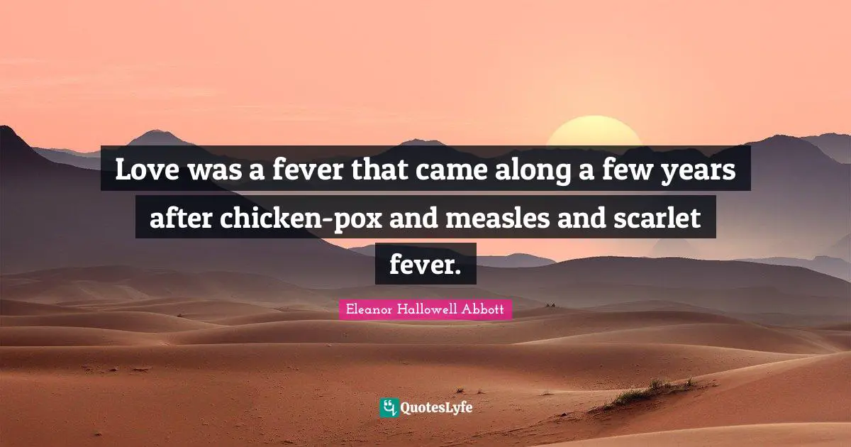 Measles Quotes: "Love was a fever that came along a few years after chicken-pox and measles and scarlet fever."