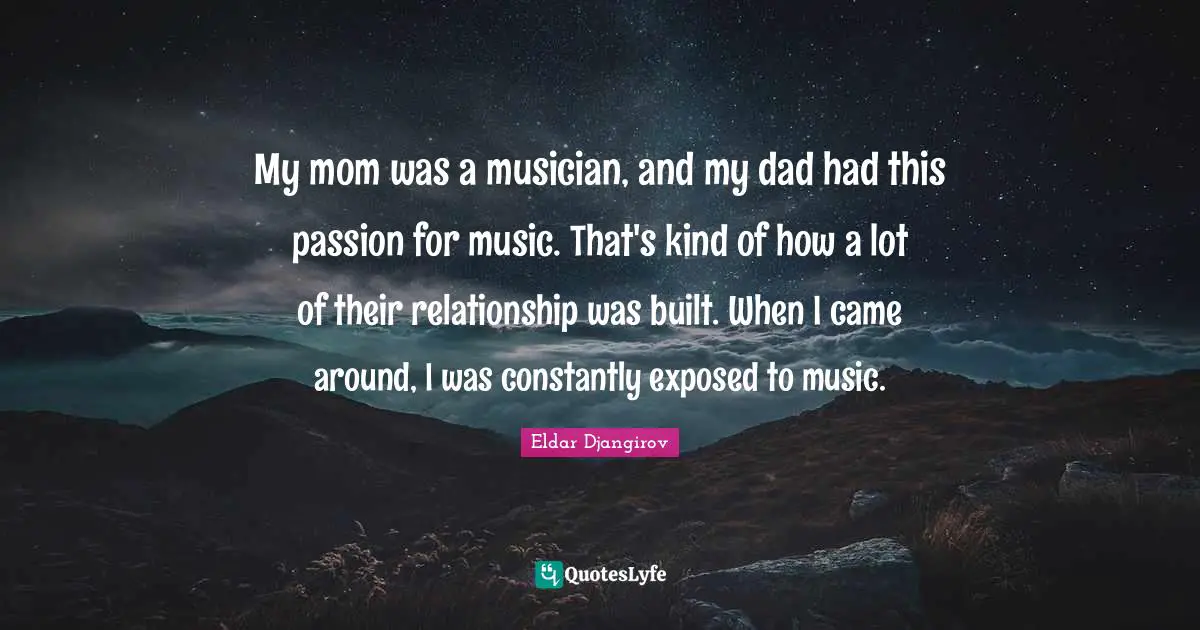 My mom was a musician, and my dad had this passion for music. That's kind of how a lot of their relationship was built. When I came around, I was constantly exposed to music.